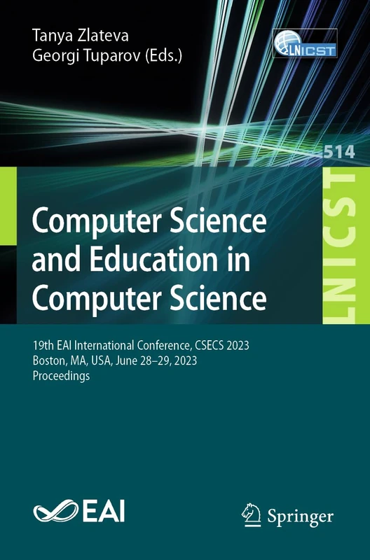 Computer Science and Education in Computer Science: 19th EAI International Conference, CSECS 2023, Boston, MA, USA, June 28–29, 2023, Proceedings: 514 ... and Telecommunications Engineering, 514)