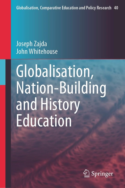 Globalisation, Nation-Building and History Education: 40 (Globalisation, Comparative Education and Policy Research, 40)