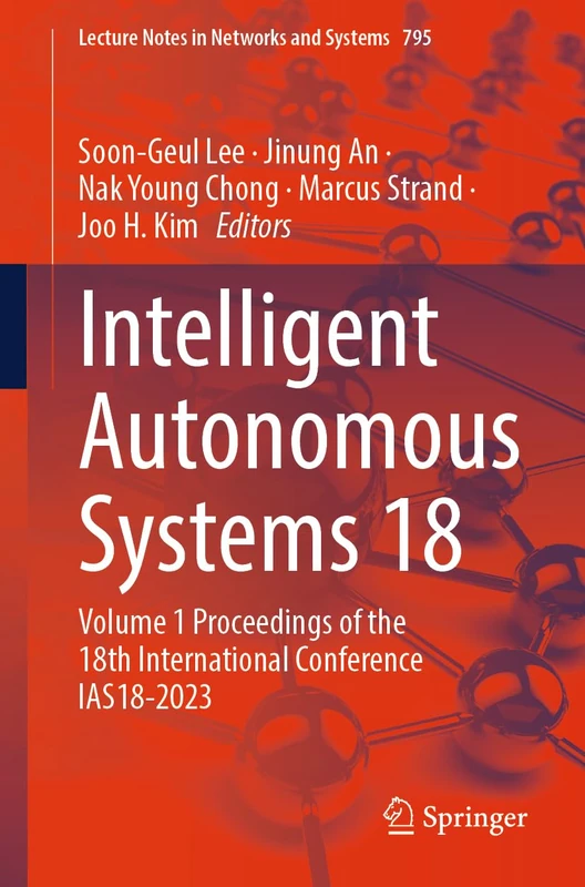 Intelligent Autonomous Systems 18: Volume 1 Proceedings of the 18th International Conference IAS18-2023: 795 (Lecture Notes in Networks and Systems, 795)
