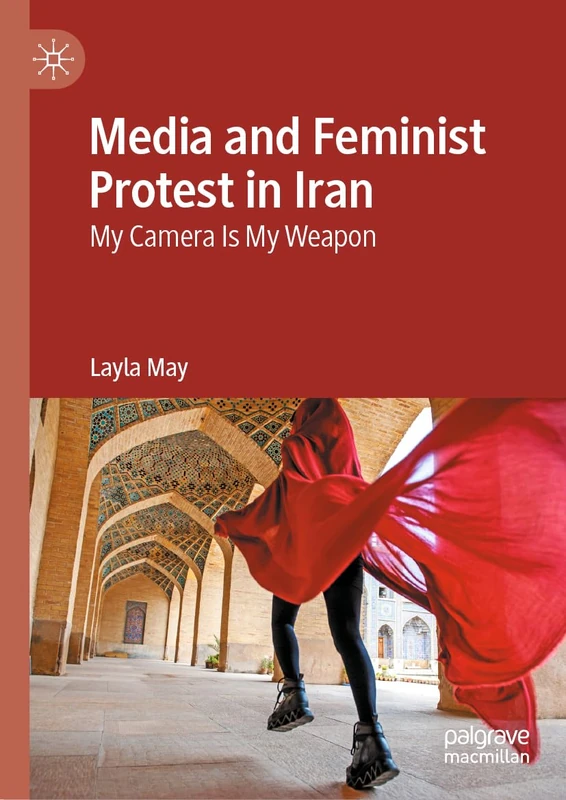 Media and Feminist Protest in Iran: My Camera Is My Weapon