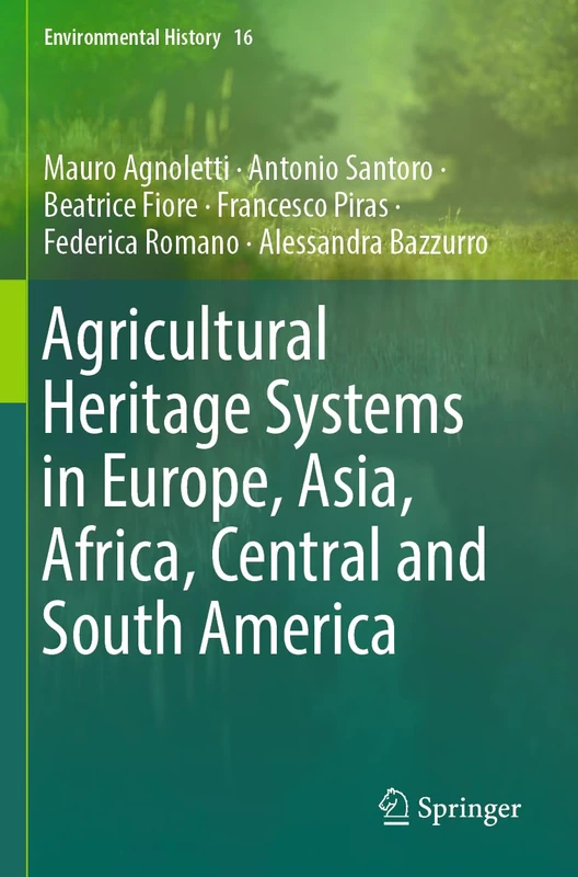 Agricultural Heritage Systems in Europe, Asia, Africa, Central and South America: 16 (Environmental History, 16)