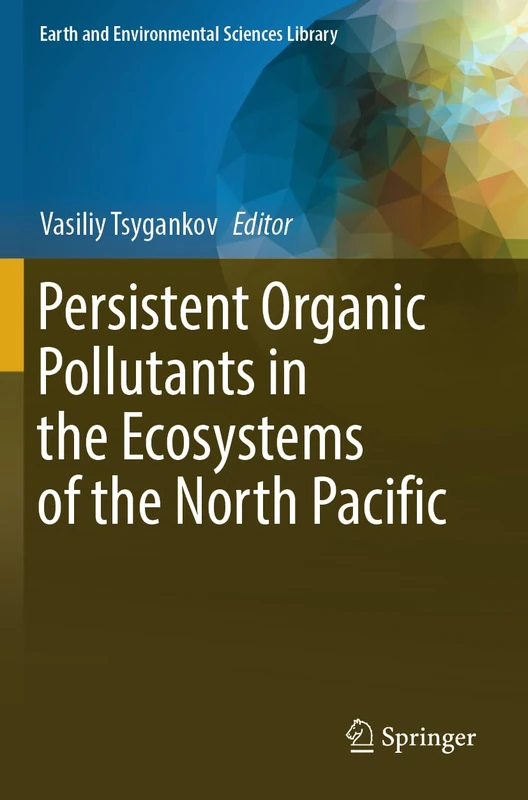 Persistent Organic Pollutants in the Ecosystems of the North Pacific (Earth and Environmental Sciences Library)