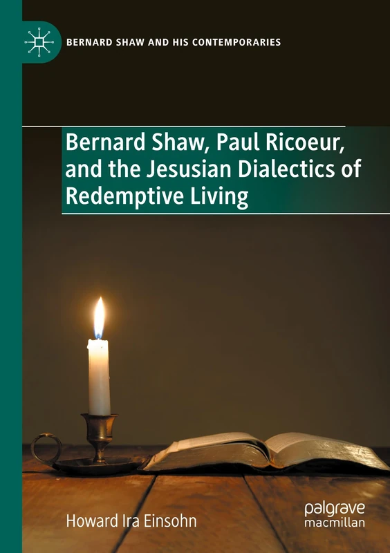 Bernard Shaw, Paul Ricoeur, and the Jesusian Dialectics of Redemptive Living (Bernard Shaw and His Contemporaries)