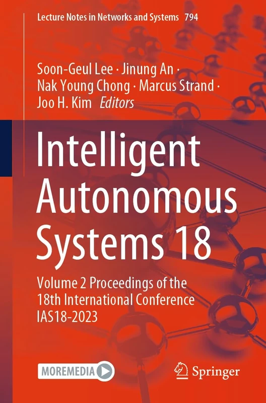 Intelligent Autonomous Systems 18: Volume 2 Proceedings of the 18th International Conference IAS18-2023: 794 (Lecture Notes in Networks and Systems, 794)
