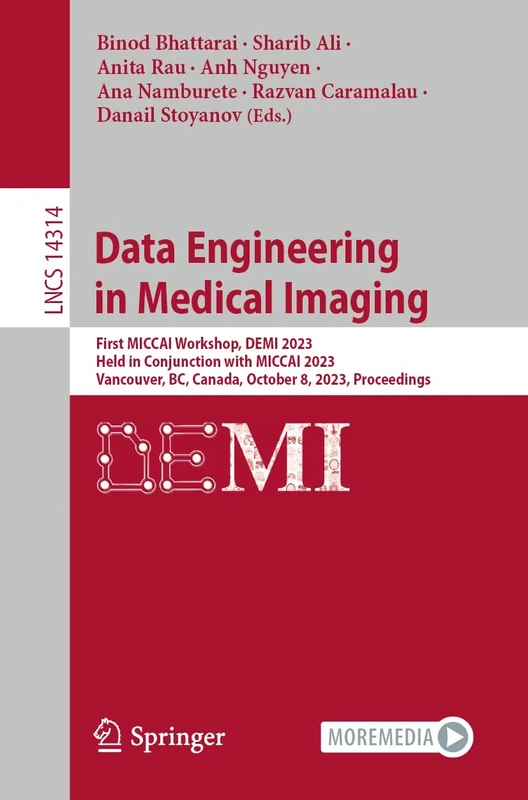 Data Engineering in Medical Imaging: First MICCAI Workshop, DEMI 2023, Held in Conjunction with MICCAI 2023, Vancouver, BC, Canada, October 8, 2023, ... (Lecture Notes in Computer Science, 14314)