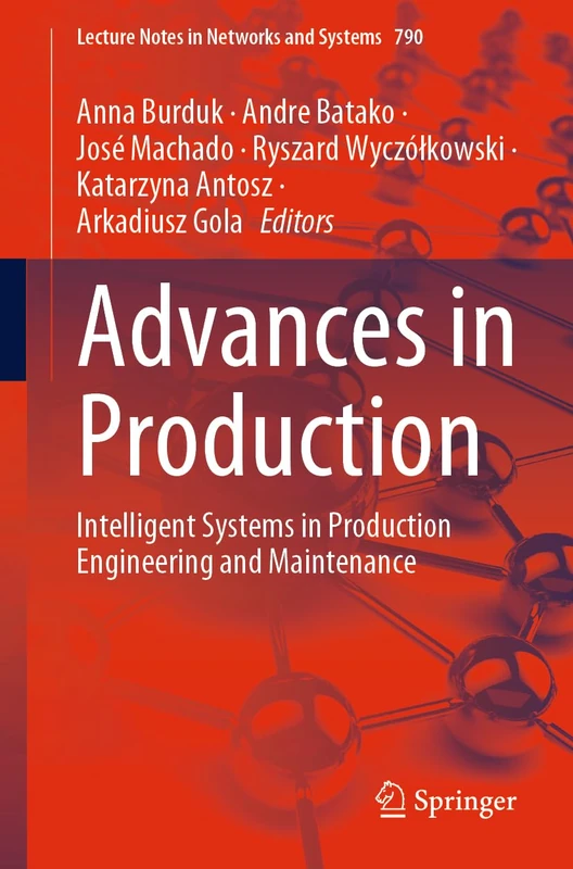 Advances in Production: Intelligent Systems in Production Engineering and Maintenance: 790 (Lecture Notes in Networks and Systems, 790)