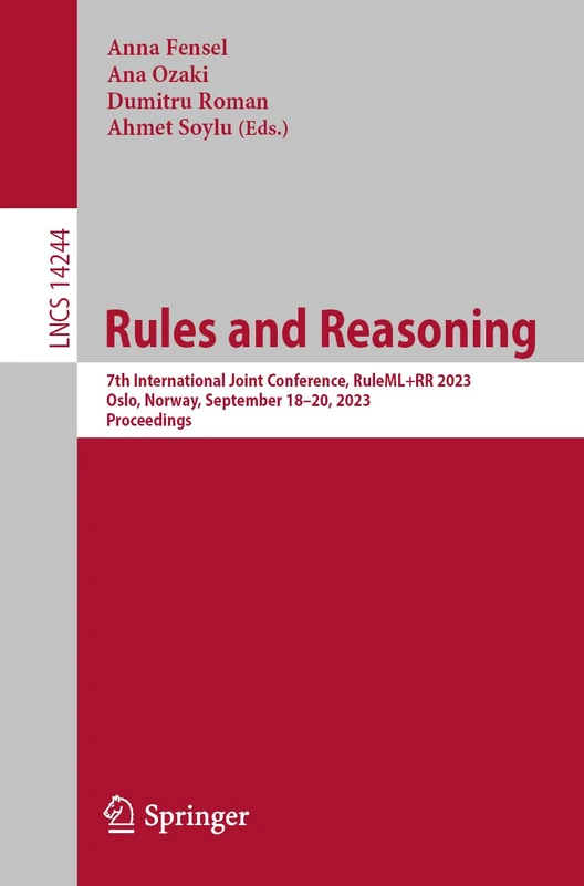 Rules and Reasoning: 7th International Joint Conference, RuleML+RR 2023, Oslo, Norway, September 18–20, 2023, Proceedings: 14244 (Lecture Notes in Computer Science, 14244)