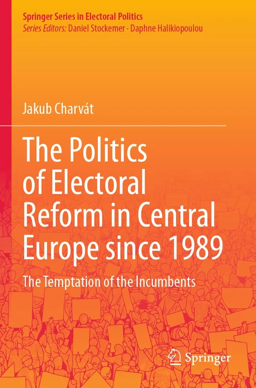 The Politics of Electoral Reform in Central Europe since 1989: The Temptation of the Incumbents (Springer Series in Electoral Politics)