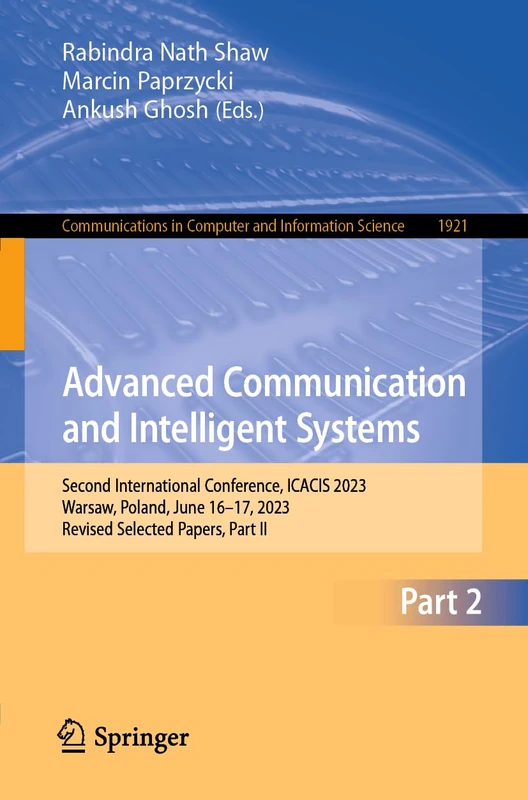 Advanced Communication and Intelligent Systems: Second International Conference, ICACIS 2023, Warsaw, Poland, June 16–17, 2023, Revised Selected ... in Computer and Information Science, 1921)