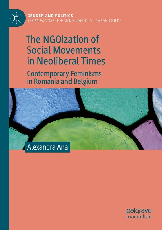The NGOization of Social Movements in Neoliberal Times: Contemporary Feminisms in Romania and Belgium (Gender and Politics)