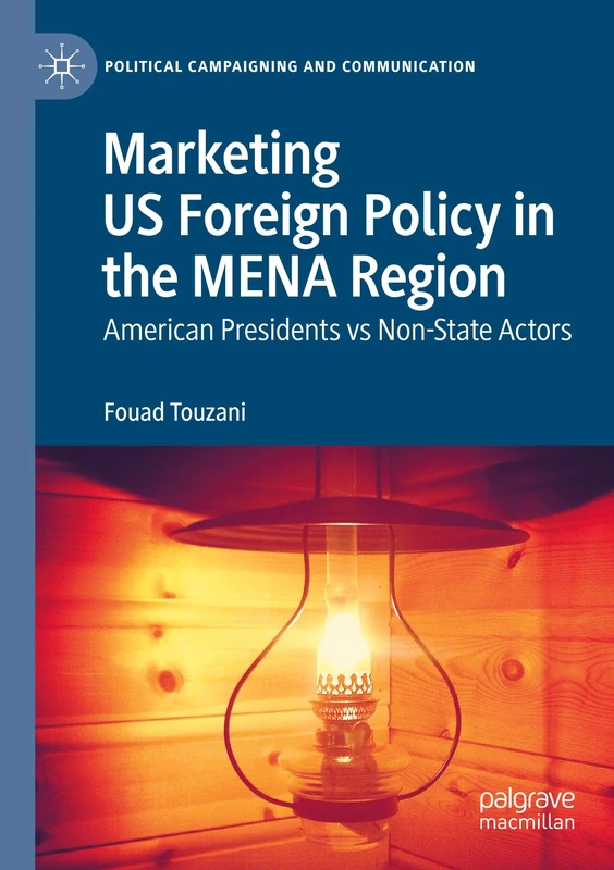 Marketing US Foreign Policy in the MENA Region: American Presidents vs Non-State Actors (Political Campaigning and Communication)