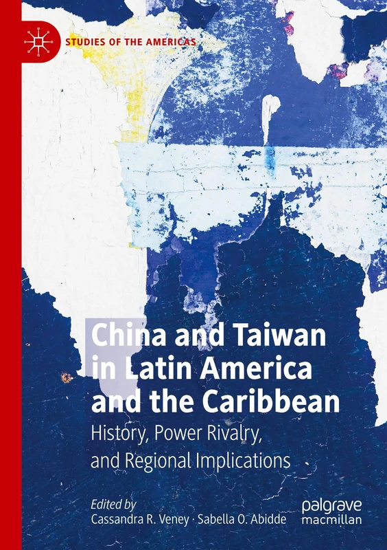 China and Taiwan in Latin America and the Caribbean: History, Power Rivalry, and Regional Implications (Studies of the Americas)