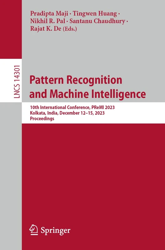 Pattern Recognition and Machine Intelligence: 10th International Conference, PReMI 2023, Kolkata, India, December 12–15, 2023, Proceedings: 14301 (Lecture Notes in Computer Science, 14301)