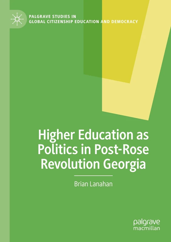 Higher Education as Politics in Post-Rose Revolution Georgia (Palgrave Studies in Global Citizenship Education and Democracy) - Image 1