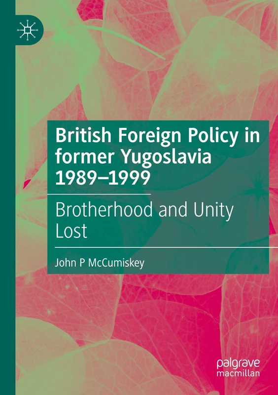 British Foreign Policy in former Yugoslavia 1989–1999: Brotherhood and Unity Lost