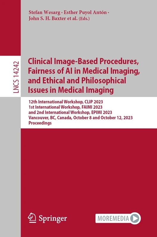 Clinical Image-Based Procedures, Fairness of AI in Medical Imaging, and Ethical and Philosophical Issues in Medical Imaging: 12th International ... (Lecture Notes in Computer Science, 14242)