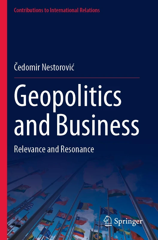 Geopolitics and Business: Relevance and Resonance (Contributions to International Relations)