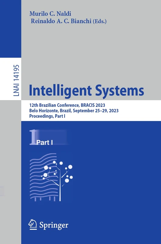 Intelligent Systems: 12th Brazilian Conference, BRACIS 2023, Belo Horizonte, Brazil, September 25–29, 2023, Proceedings, Part I: 14195 (Lecture Notes in Computer Science, 14195)