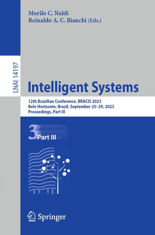Intelligent Systems: 12th Brazilian Conference, BRACIS 2023, Belo Horizonte, Brazil, September 25–29, 2023, Proceedings, Part III: 14197 (Lecture Notes in Computer Science, 14197)