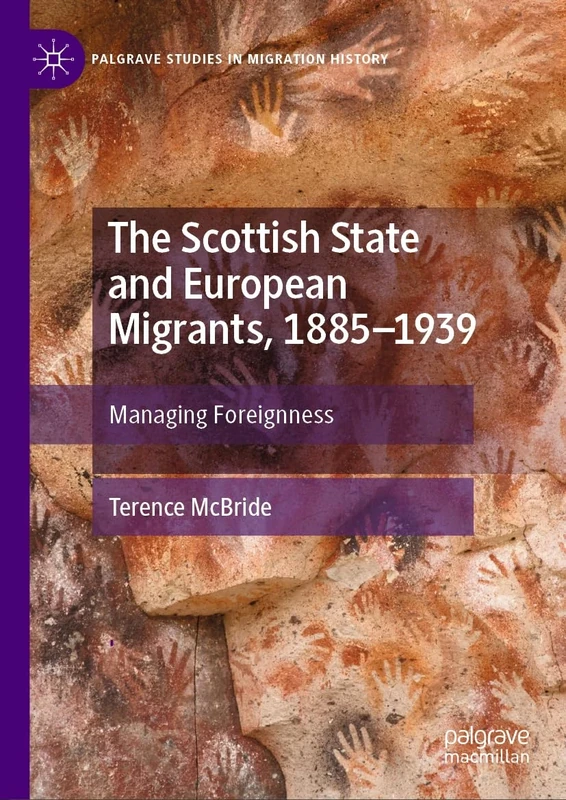 The Scottish State and European Migrants, 1885–1939: Managing Foreignness (Palgrave Studies in Migration History)