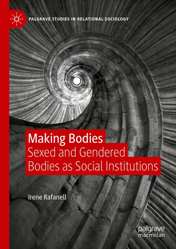Making Bodies: Sexed and Gendered Bodies as Social Institutions (Palgrave Studies in Relational Sociology)
