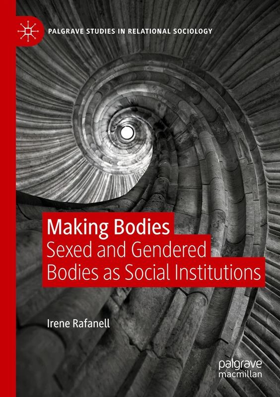 Making Bodies: Sexed and Gendered Bodies as Social Institutions (Palgrave Studies in Relational Sociology)