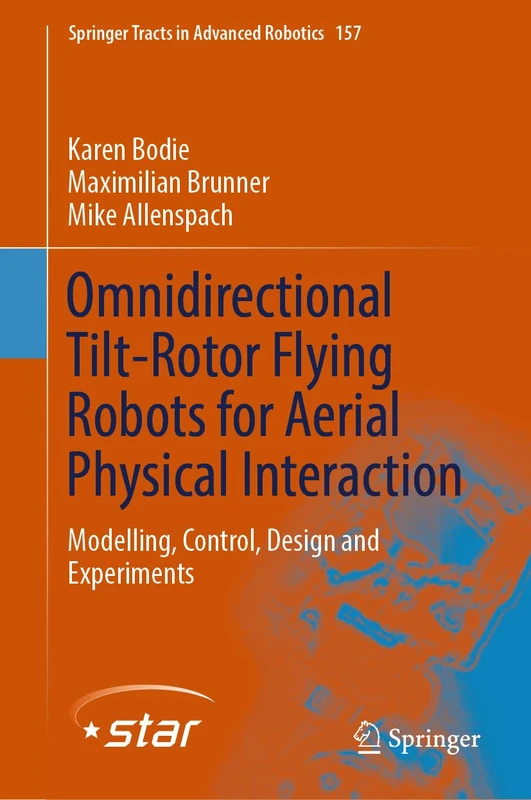 Omnidirectional Tilt-Rotor Flying Robots for Aerial Physical Interaction: Modelling, Control, Design and Experiments: 157 (Springer Tracts in Advanced Robotics, 157)