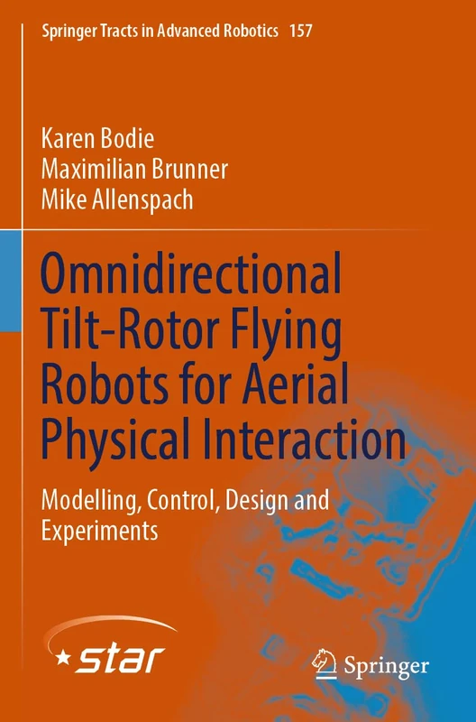 Omnidirectional Tilt-Rotor Flying Robots for Aerial Physical Interaction: Modelling, Control, Design and Experiments: 157 (Springer Tracts in Advanced Robotics, 157)
