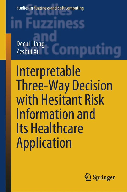 Interpretable Three-Way Decision with Hesitant Risk Information and Its Healthcare Application: 431 (Studies in Fuzziness and Soft Computing, 431)