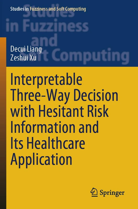 Interpretable Three-Way Decision with Hesitant Risk Information and Its Healthcare Application: 431 (Studies in Fuzziness and Soft Computing, 431)