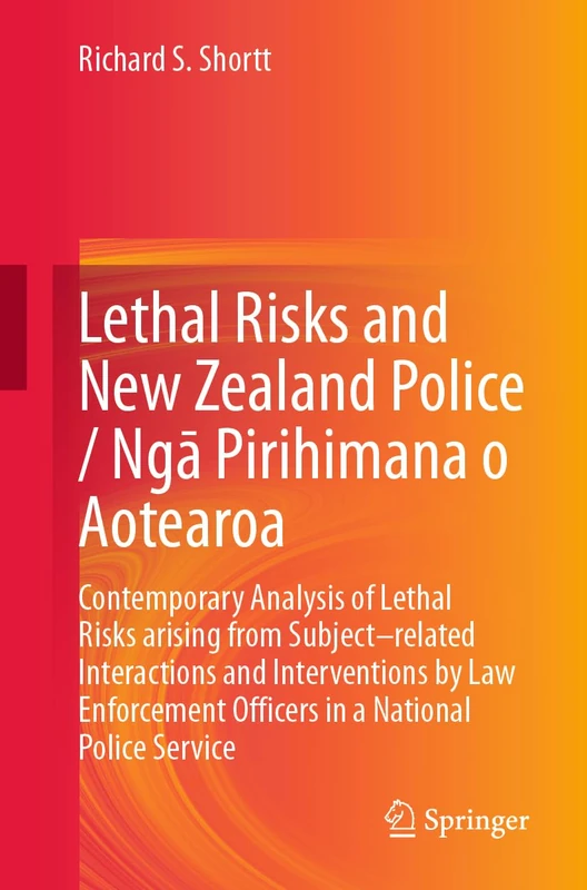 Lethal Risks and New Zealand Police / Ngā Pirihimana o Aotearoa: Contemporary Analysis of Lethal Risks arising from Subject–related Interactions and ... Officers in a National Police Service