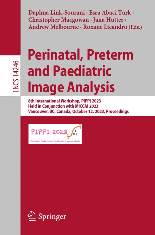 Perinatal, Preterm and Paediatric Image Analysis: 8th International Workshop, PIPPI 2023, Held in Conjunction with MICCAI 2023, Vancouver, BC, Canada, ... (Lecture Notes in Computer Science, 14246)