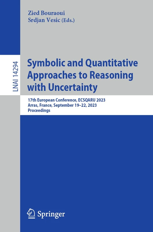 Symbolic and Quantitative Approaches to Reasoning with Uncertainty: 17th European Conference, ECSQARU 2023, Arras, France, September 19–22, 2023, ... (Lecture Notes in Computer Science, 14294)
