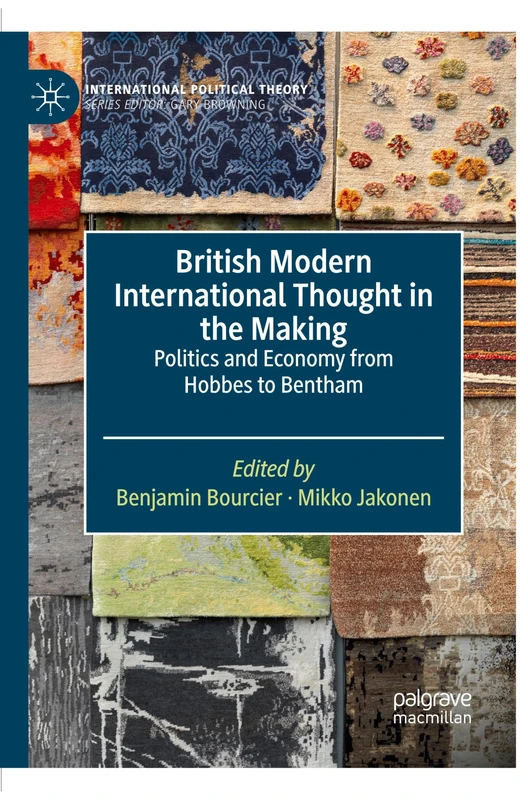 British Modern International Thought in the Making: Politics and Economy from Hobbes to Bentham (International Political Theory)