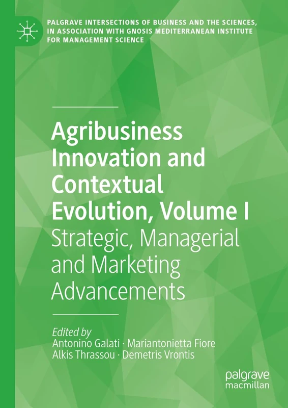 Agribusiness Innovation and Contextual Evolution, Volume I: Strategic, Managerial and Marketing Advancements: 1 (Palgrave Intersections of Business ... Institute for Management Science)