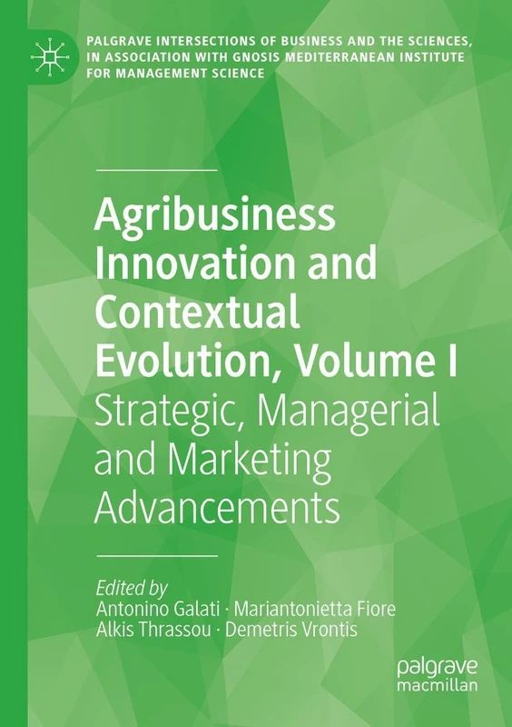 Agribusiness Innovation and Contextual Evolution, Volume I: Strategic, Managerial and Marketing Advancements (Palgrave Intersections of Business and ... Institute for Management Science)