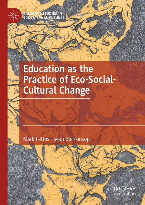 Education as the Practice of Eco-Social-Cultural Change (Palgrave Studies in Educational Futures)