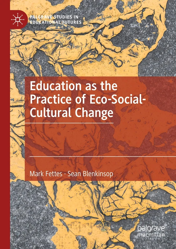 Education as the Practice of Eco-Social-Cultural Change (Palgrave Studies in Educational Futures)