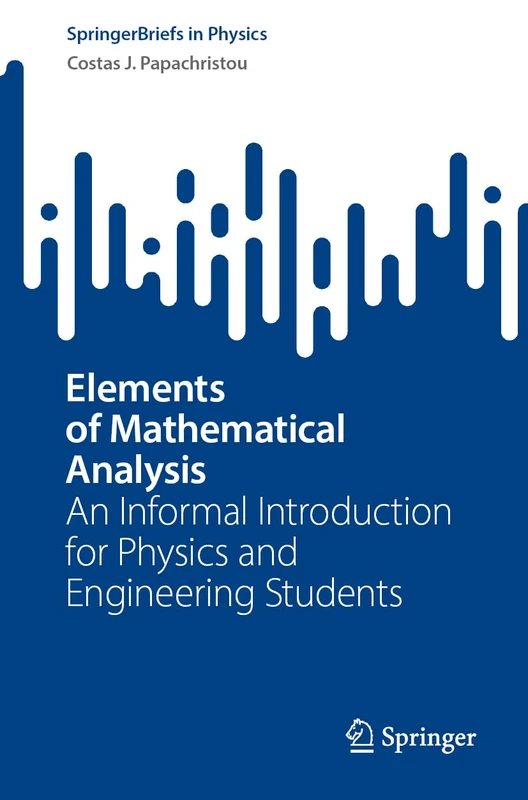 Elements of Mathematical Analysis: An Informal Introduction for Physics and Engineering Students (SpringerBriefs in Physics)
