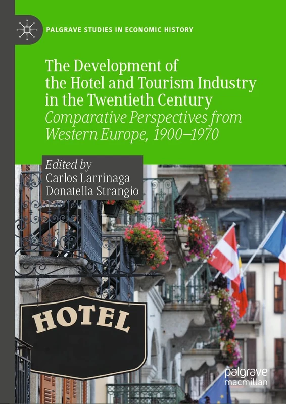 The Development of the Hotel and Tourism Industry in the Twentieth Century: Comparative Perspectives from Western Europe, 1900–1970 (Palgrave Studies in Economic History)