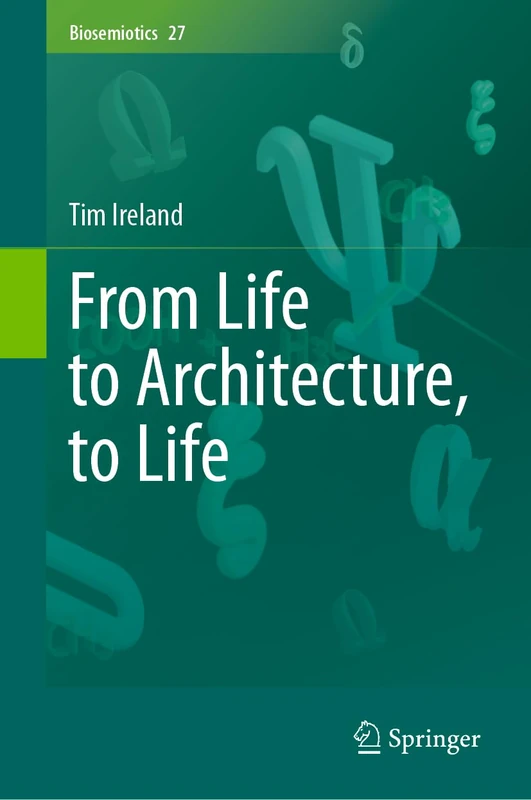 From Life to Architecture, to Life: 27 (Biosemiotics, 27)
