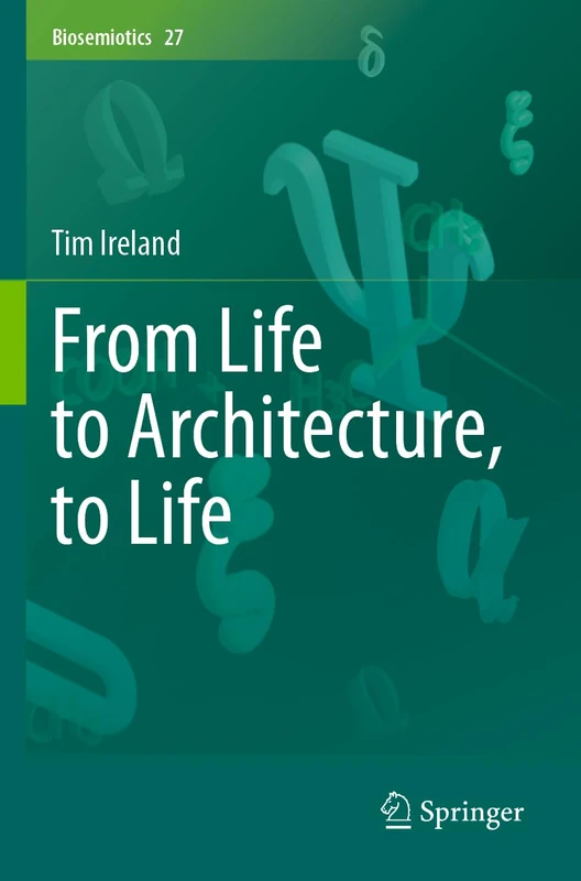 From Life to Architecture, to Life: 27 (Biosemiotics, 27)