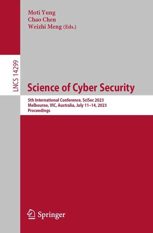 Science of Cyber Security: 5th International Conference, SciSec 2023, Melbourne, VIC, Australia, July 11–14, 2023, Proceedings: 14299 (Lecture Notes in Computer Science, 14299)