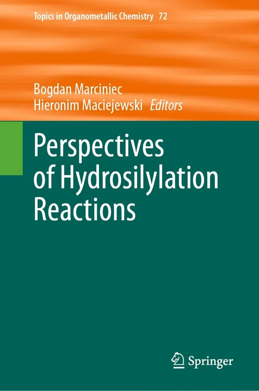 Perspectives of Hydrosilylation Reactions: 72 (Topics in Organometallic Chemistry, 72)