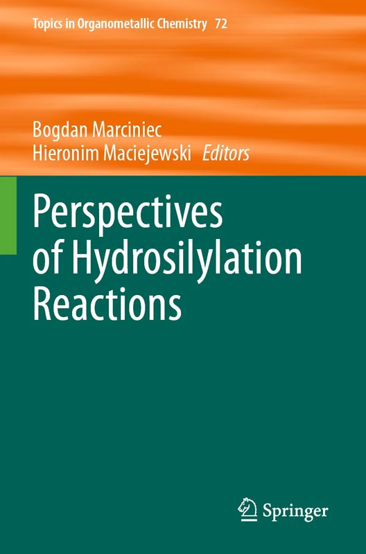 Perspectives of Hydrosilylation Reactions: 72 (Topics in Organometallic Chemistry, 72)
