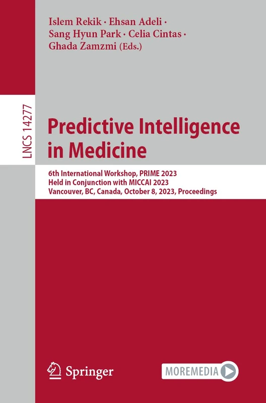 Predictive Intelligence in Medicine: 6th International Workshop, PRIME 2023, Held in Conjunction with MICCAI 2023, Vancouver, BC, Canada, October 8, ... (Lecture Notes in Computer Science, 14277)