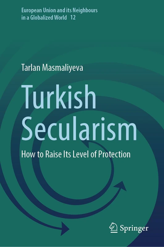 Turkish Secularism: How to Raise Its Level of Protection: 12 (European Union and its Neighbours in a Globalized World, 12)