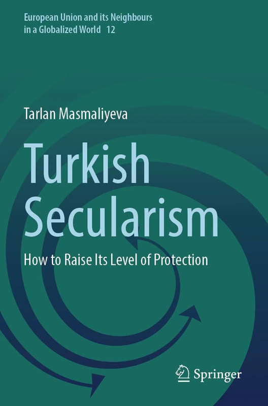 Turkish Secularism: How to Raise Its Level of Protection: 12 (European Union and its Neighbours in a Globalized World, 12)