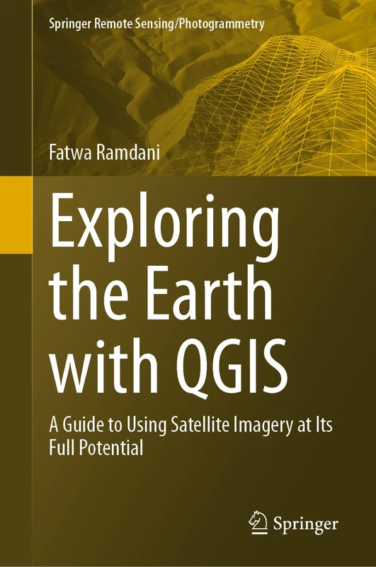 Exploring the Earth with QGIS: A Guide to Using Satellite Imagery at Its Full Potential (Springer Remote Sensing/Photogrammetry)