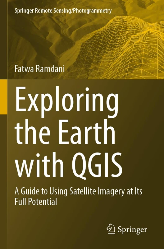 Exploring the Earth with QGIS: A Guide to Using Satellite Imagery at Its Full Potential (Springer Remote Sensing/Photogrammetry)